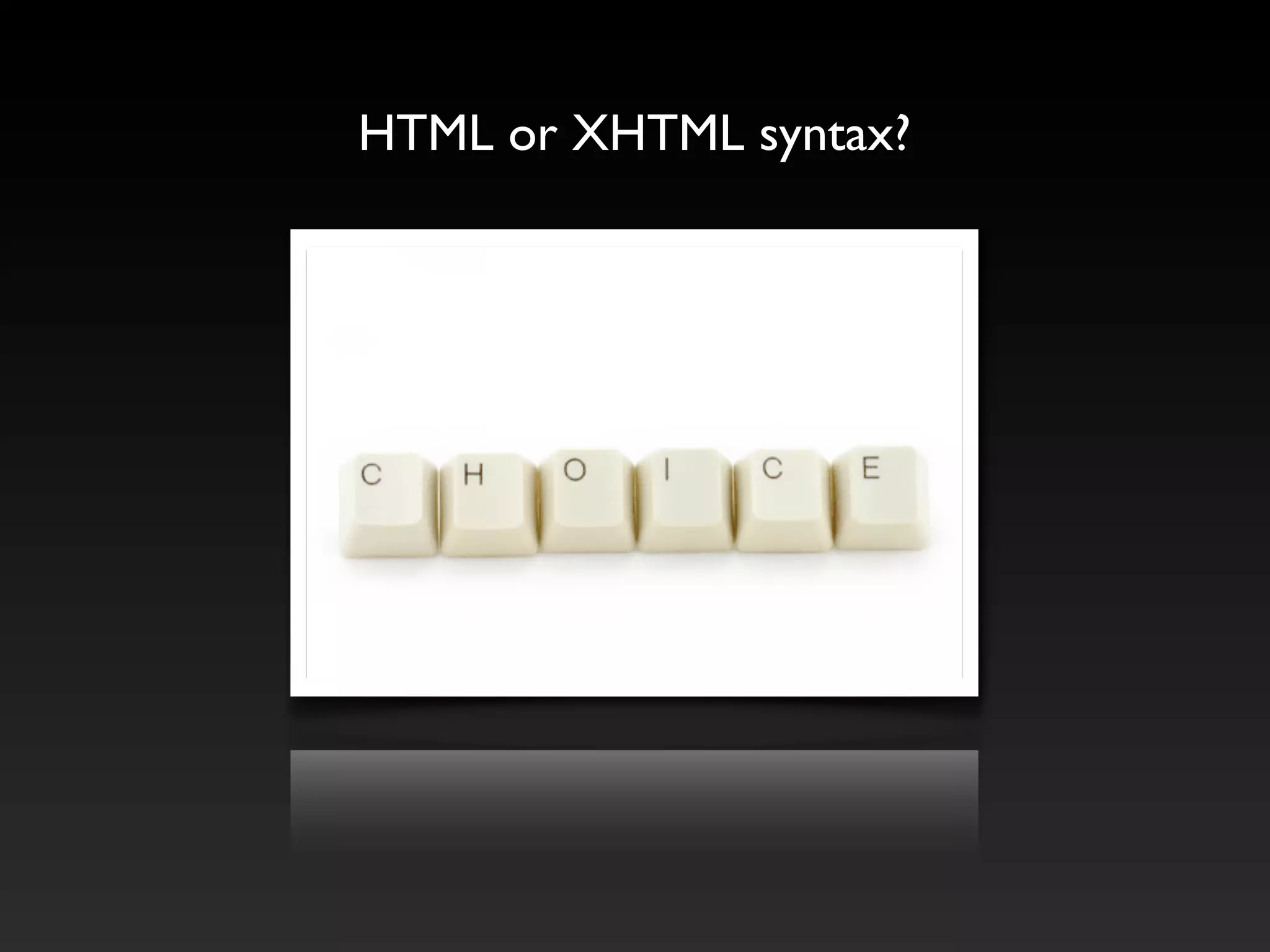 HTML or XHTML syntax?
 