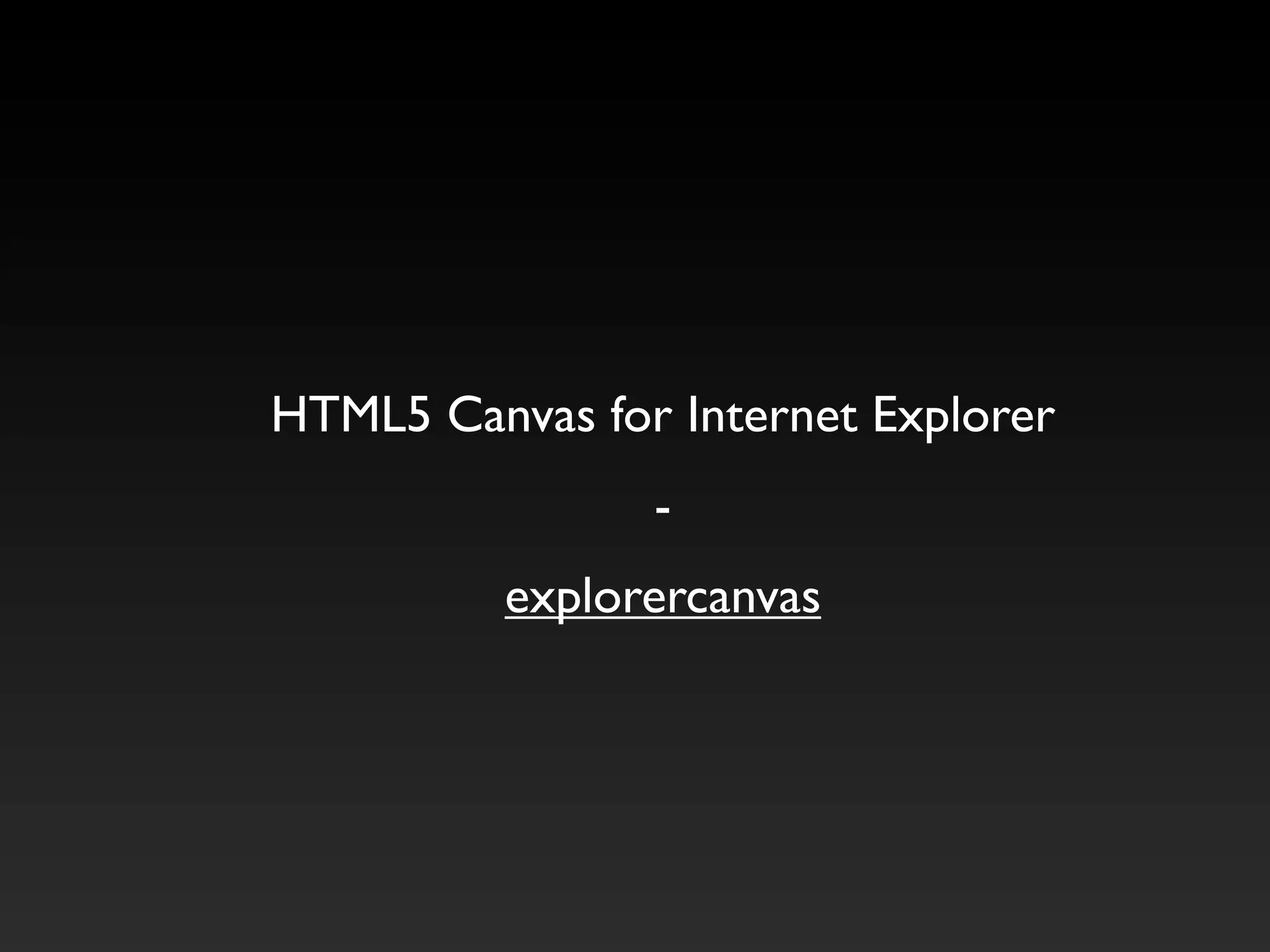 HTML5 Canvas for Internet Explorer
                -
          explorercanvas
 