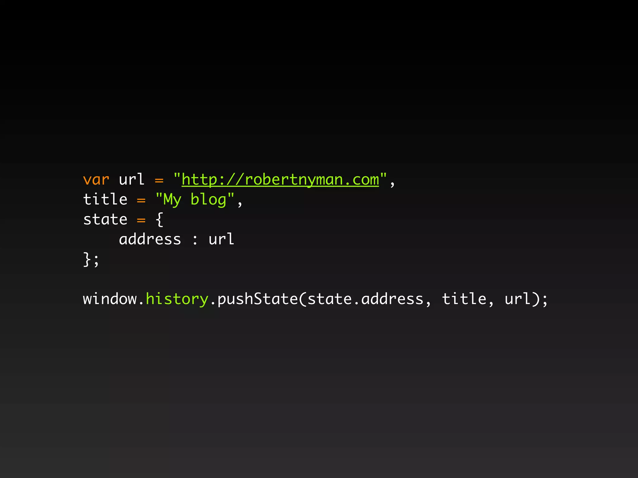 var url = "http://robertnyman.com",
title = "My blog",
state = {
    address : url
};

window.history.pushState(state.address, title, url);
 