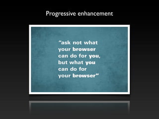 Progressive enhancement
 