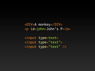 <DIV>A monkey</DIV>
<p id=john>John’s P</p>

<input type=text>
<input type="text">
<input type="text" />
 