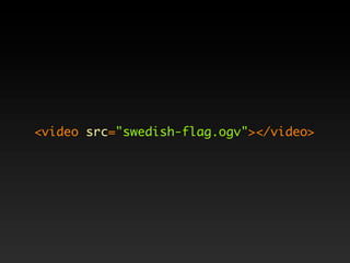 <video src="swedish-flag.ogv"></video>
 