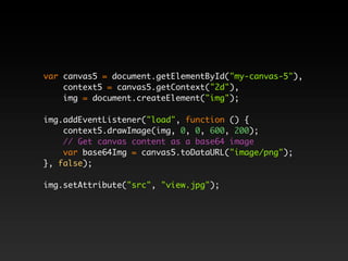 var canvas5 = document.getElementById("my-canvas-5"),
    context5 = canvas5.getContext("2d"),
    img = document.createElement("img");

img.addEventListener("load", function () {
    context5.drawImage(img, 0, 0, 600, 200);
    // Get canvas content as a base64 image
    var base64Img = canvas5.toDataURL("image/png");
}, false);

img.setAttribute("src", "view.jpg");
 