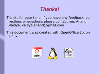 Thanks! Thanks for your time. If you have any feedback, corrections or questions please contact me: Anand Vaidya, vaidya.anand@gmail.com This document was created with OpenOffice 2.x on Linux 