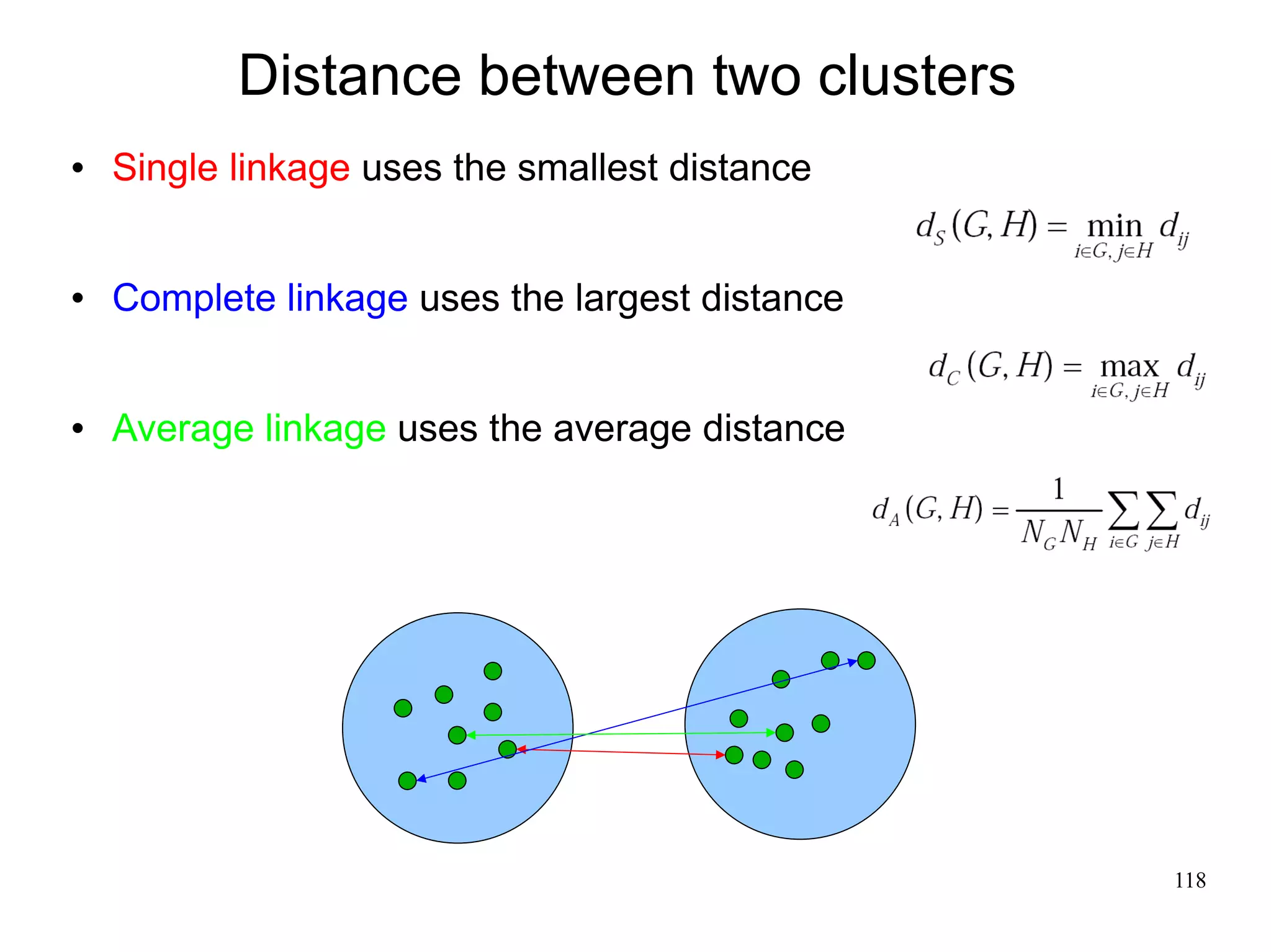 Distance between two clusters
   Single linkage uses the smallest distance


   Complete linkage uses the largest distance


   Average linkage uses the average distance




                                                 118
 