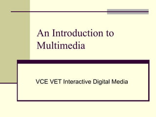 An Introduction to Multimedia VCE VET Interactive Digital Media 