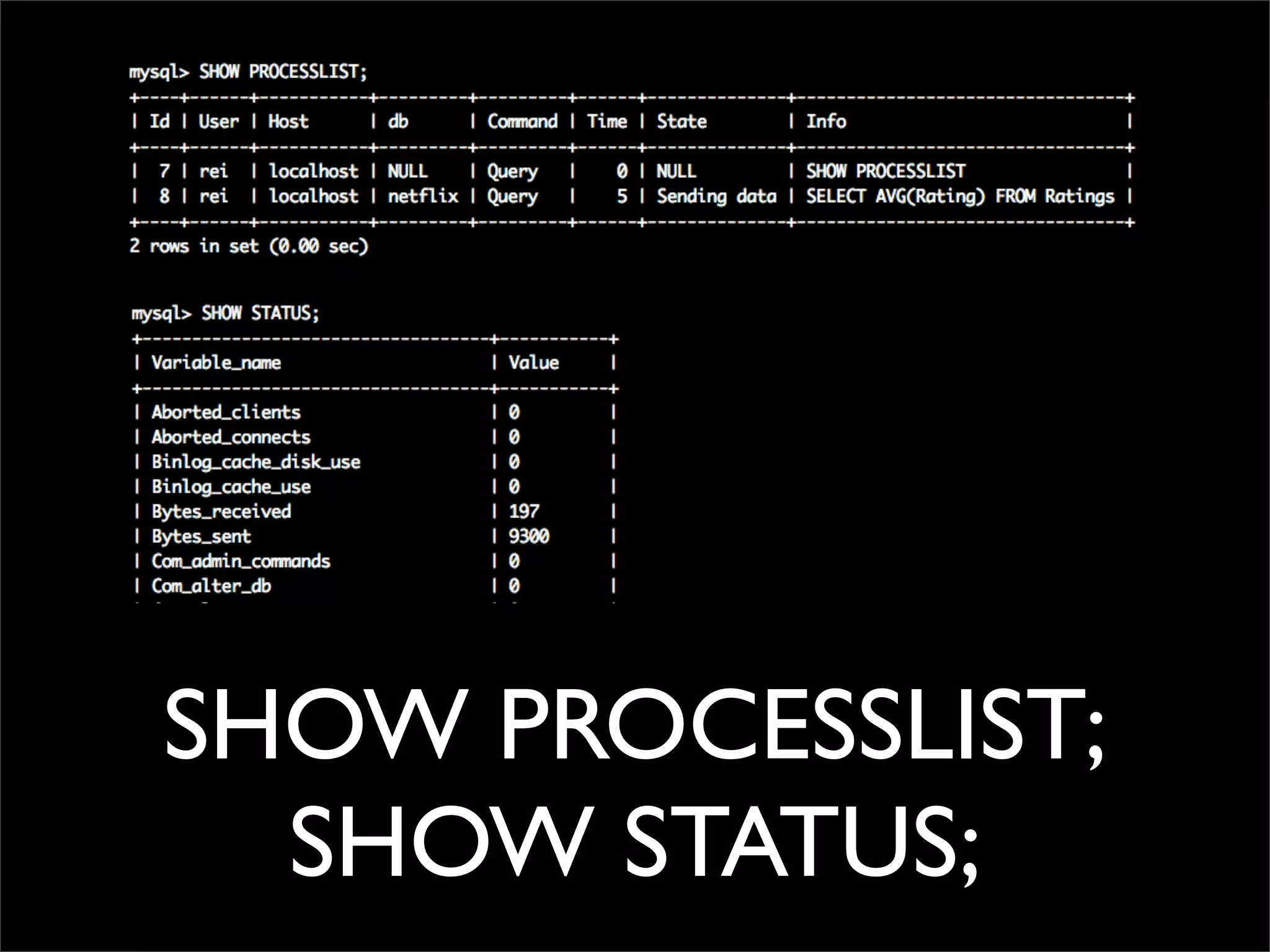 SHOW PROCESSLIST; SHOW STATUS; 