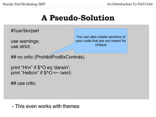 An Introduction To Perl Critic Nordic Perl Workshop 2007 A Pseudo-Solution #!/usr/bin/perl use warnings; use strict; ## no...