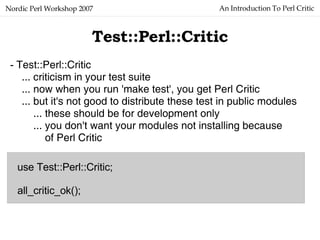 An Introduction To Perl Critic Nordic Perl Workshop 2007 Test::Perl::Critic -  Test::Perl::Critic ... criticism in your te...