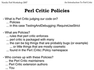 An Introduction To Perl Critic Nordic Perl Workshop 2007 Perl Critic Policies - What is Perl Critic judging our code on? ....