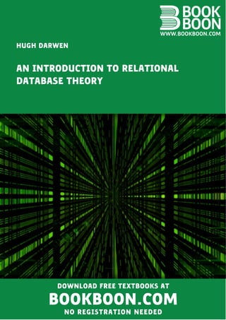 HUGH DARWEN
AN INTRODUCTION TO RELATIONAL
DATABASE THEORY
DOWNLOAD FREE TEXTBOOKS AT
BOOKBOON.COM
NO REGISTRATION NEEDED
 