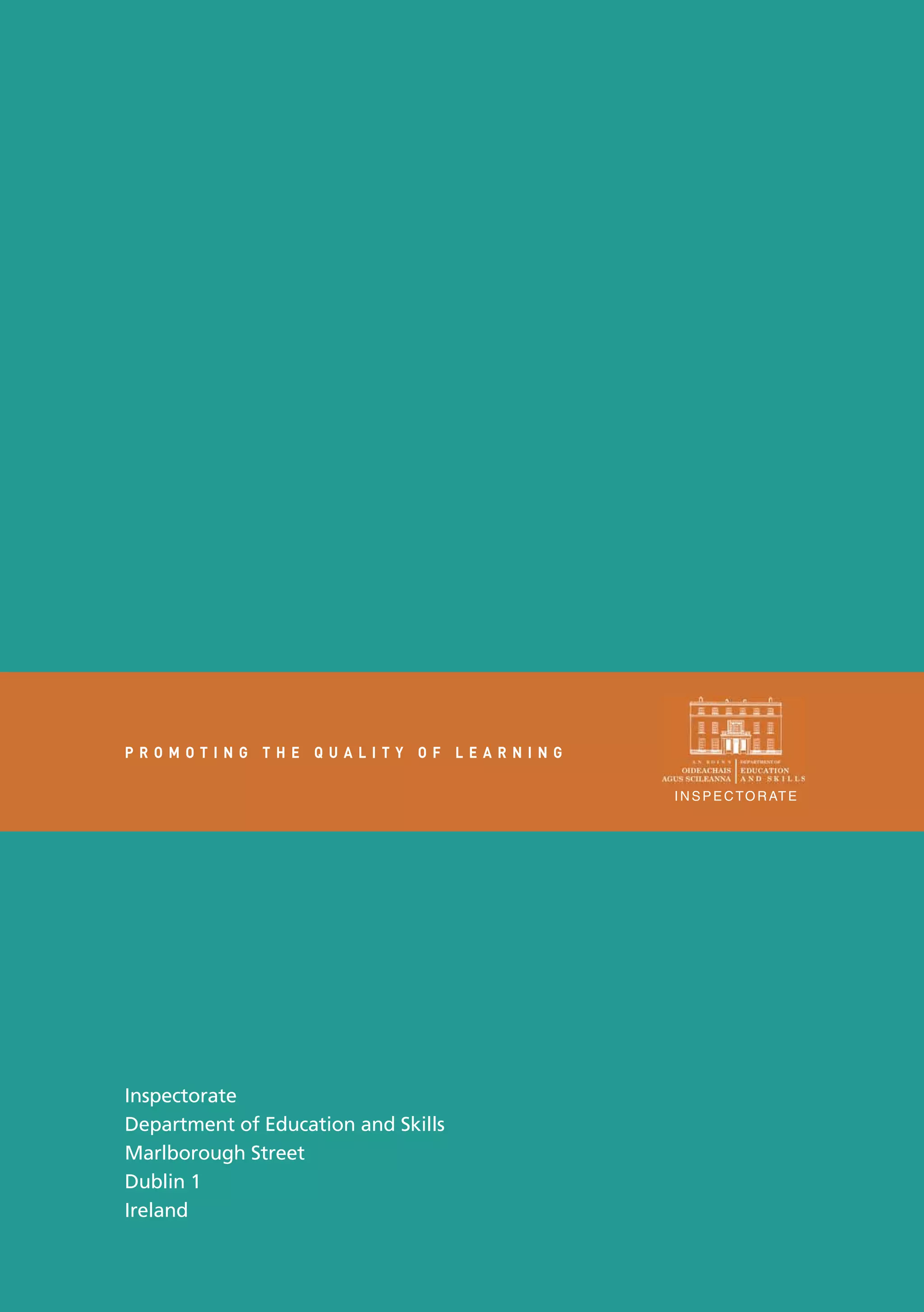 PROMOTING THE QUALITY OF LEARNING
I N S P E C T O R AT E

Inspectorate
Department of Education and Skills
Marlborough Street
Dublin 1
Ireland

 