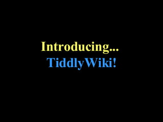 Introducing...   TiddlyWiki! 