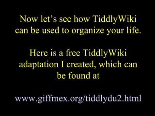 Now let’s see how TiddlyWiki can be used to organize your life. Here is a free TiddlyWiki adaptation I created, which can ...