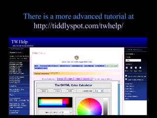 There is a more advanced tutorial at http://tiddlyspot.com/twhelp/ 