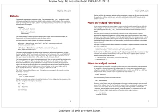 Review Copy. Do not redistribute! 1999-12-01 22:15



                                                                               Chapter 3. Hello, Again                                                                                  Chapter 3. Hello, Again


                                                                                                               The last call is to the mainloop method on the root widget. It enters the Tk event loop, in which
Details                                                                                                        the application will stay until the quit method is called (just click the QUIT button), or the
                                                                                                               window is closed.
     This sample application is written as a class. The constructor (the __init__ method) is called
     with a parent widget (the master), to which it adds a number of child widgets. The constructor
     starts by creating a Frame widget. A frame is a simple container, and is in this case only used to    More on widget references
     hold the other two widgets.
                                                                                                               In the second example, the frame widget is stored in a local variable named frame, while the
       class App:                                                                                              button widgets are stored in two instance attributes. Isn't there a serious problem hidden in
          def __init__(self, master):
                                                                                                               here: what happens when the __init__ function returns and the frame variable goes out of
                                                                                                               scope?
             frame = Frame(master)
             frame.pack()                                                                                      Just relax; there's actually no need to keep a reference to the widget instance. Tkinter
                                                                                                               automatically maintains a widget tree (via the master and children attributes of each widget
     The frame instance is stored in a local variable called frame. After creating the widget, we              instance), so a widget won't disappear when the application's last reference goes away; it must
     immediately call the pack method to make the frame visible.                                               be explicitly destroyed before this happens (using the destroy method). But if you wish to do
     We then create two Button widgets, as children to the frame.                                              something with the widget after it has been created, you better keep a reference to the widget
                                                                                                               instance yourself.
       self.button = Button(frame, text="QUIT", fg="red", command=frame.quit)
       self.button.pack(side=LEFT)                                                                             Note that if you don't need to keep a reference to a widget, it might be tempting to create and
                                                                                                               pack it on a single line:
       self.hi_there = Button(frame, text="Hello", command=self.say_hi)
       self.hi_there.pack(side=LEFT)                                                                             Button(frame, text="Hello", command=self.hello).pack(side=LEFT)

     This time, we pass a number of options to the constructor, as keyword arguments. The first                Don't store the result from this operation; you'll only get disappointed when you try to use that
     button is labelled “QUIT”, and is made red (fg is short for foreground). The second is labelled           value (the pack method returns None). To be on the safe side, it might be better to always
     “Hello”. Both buttons also take a command option. This option specifies a function, or (as in             separate construction from packing:
     this case) a bound method, which will be called when the button is clicked.
                                                                                                                 w = Button(frame, text="Hello", command=self.hello)
     The button instances are stored in instance attributes. They are both packed, but this time with            w.pack(side=LEFT)
     the side=LEFT argument. This means that they will be placed as far left as possible in the
     frame; the first button is placed at the frame's left edge, and the second is placed just to the
     right of the first one (at the left edge of the remaining space in the frame, that is). By default,
                                                                                                           More on widget names
     widgets are packed relative to their parent (which is master for the frame widget, and the                Another source of confusion, especially for those who have some experience of programming
     frame itself for the buttons). If the side is not given, it defaults to TOP.                              Tk using Tcl, is Tkinter's notion of the widget name. In Tcl, you must explicitly name each
     The “hello” button callback is given next. It simply prints a message to the console everytime            widget. For example, the following Tcl command creates a Button named “ok”, as a child to a
     the button is pressed:                                                                                    widget named “dialog” (which in turn is a child of the root window, “.”).

       def say_hi(self):                                                                                         button .dialog.ok
          print "hi there, everyone!"
                                                                                                               The corresponding Tkinter call would look like:
     Finally, we provide some script level code that creates a Tk root widget, and one instance of the
     App class using the root widget as its parent:                                                              ok = Button(dialog)

       root = Tk()                                                                                             However, in the Tkinter case, ok and dialog are references to widget instances, not the actual
                                                                                                               names of the widgets. Since Tk itself needs the names, Tkinter automatically assigns a unique
       app = App(root)                                                                                         name to each new widget. In the above case, the dialog name is probably something like
                                                                                                               “.1428748,” and the button could be named “.1428748.1432920”. If you wish to get the full
       root.mainloop()                                                                                         name of a Tkinter widget, simply use the str function on the widget instance:

                                                                                                                 >>> print str(ok)
                                                                                                                 .1428748.1432920




                                                                                                       5                                                                                                         6




                                                                                  Copyright (c) 1999 by Fredrik Lundh
 