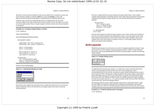Review Copy. Do not redistribute! 1999-12-01 22:15



                                                                    Chapter 9. Dialog Windows                                                                                 Chapter 9. Dialog Windows


Note that we use the protocol method to make sure an explicit close is treated as a cancel, and         The above example did the actual processing in the apply method (okay, a more realistic
in the buttonbox method, we bind the Enter key to OK, and Escape to Cancel. The                         example should probably to something with the result, rather than just printing it). But instead
default=ACTIVE call marks the OK button as a default button in a platform specific way.                 of doing the processing in the apply method, you can store the entered data in an instance
                                                                                                        attribute:
Using this class is much easier than figuring out how it's implemented; just create the
necessary widgets in the body method, and extract the result and carry out whatever you wish                  def apply(self):
to do in the apply method. Here's a simple example (we'll take a closer look at the grid method                  first = int(self.e1.get())
in a moment).                                                                                                    second = int(self.e2.get())
                                                                                                                 self.result = first, second
Example 9-3. Creating a simple dialog, revisited
                                                                                                          d = MyDialog(root)
# File: dialog2.py                                                                                        print d.result

import tkSimpleDialog                                                                                   Note that if the dialog is cancelled, the apply method is never called, and the result attribute is
                                                                                                        never set. The Dialog constructor sets this attribute to None, so you can simply test the result
class MyDialog(tkSimpleDialog.Dialog):
                                                                                                        before doing any processing of it. If you wish to return data in other attributes, make sure to
                                                                                                        initialize them in the body method (or simply set result to 1 in the apply method, and test it
  def body(self, master):
                                                                                                        before accessing the other attributes).
     Label(master, text="First:").grid(row=0)
     Label(master, text="Second:").grid(row=1)
                                                                                                   Grid Layouts
     self.e1 = Entry(master)
                                                                                                        While the pack manager was convenient to use when we designed application windows, it may
     self.e2 = Entry(master)
                                                                                                        not be that easy to use for dialogs. A typical dialog may include a number of entry fields and
     self.e1.grid(row=0, column=1)                                                                      check boxes, with corresponding labels that should be properly aligned. Consider the following
     self.e2.grid(row=1, column=1)                                                                      simple example:
     return self.e1 # initial focus
                                                                                                        Figure 9-2. Simple Dialog Layout
  def apply(self):
     first = string.atoi(self.e1.get())
     second = string.atoi(self.e2.get())
     print first, second # or something


And here's the resulting dialog:

Figure 9-1. running the dialog2.py script                                                               To implement this using the pack manager, we could create a frame to hold the label “first:”,
                                                                                                        and the corresponding entry field, and use side=LEFT when packing them. Add a
                                                                                                        corresponding frame for the next line, and pack the frames and the checkbutton into an outer
                                                                                                        frame using side=TOP. Unfortunately, packing the labels in this fashion makes it impossible to
                                                                                                        get the entry fields lined up, and if we use side=RIGHT to pack the entry field instead, things
                                                                                                        break down if the entry fields have different width. By carefully using width options, padding,
                                                                                                        side and anchor packer options, etc., we can get reasonable results with some effort. But there's
                                                                                                        a much easier way: use the grid manager instead.
                                                                                                        This manager splits the master widget (typically a frame) into a 2-dimensional grid, or table.
                                                                                                        For each widget, you only have to specify where in this grid it should appear, and the grid
Note that the body method may optionally return a widget that should receive focus when the
                                                                                                        managers takes care of the rest. The following body method shows how to get the above layout:
dialog is displayed. If this is not relevant for your dialog, simply return None (or omit the
return statement).
                                                                                                        Example 9-4. Using the grid geometry maanager
                                                                                                        # File: dialog3.py




                                                                                              33                                                                                                         34




                                                                           Copyright (c) 1999 by Fredrik Lundh
 