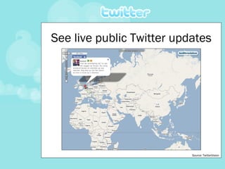 See live public Twitter updates Source: TwitterVision 