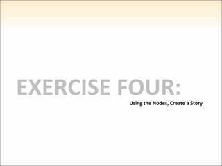 EXERCISE FOUR: Using the Nodes, Create a Story 