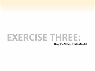 EXERCISE THREE: Using the Nodes, Create a Model 