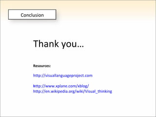 Thank you… Resources: http://visuallanguageproject.com http://www.xplane.com/xblog/ http://en.wikipedia.org/wiki/Visual_th...