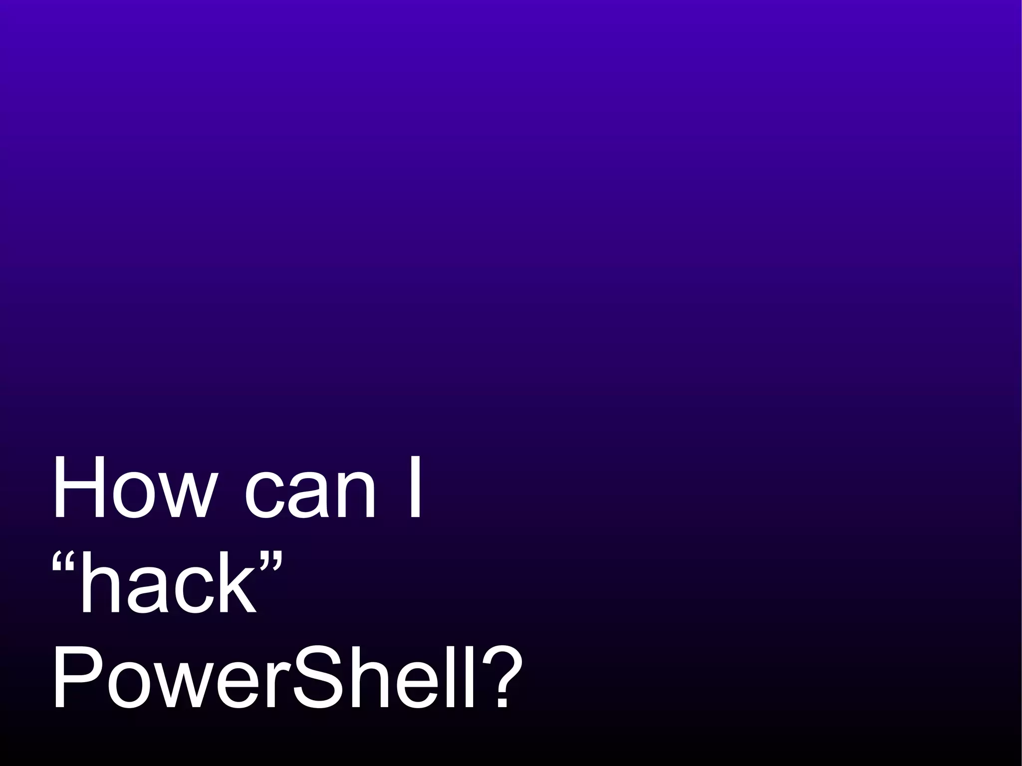 How can I  “ hack” PowerShell? 