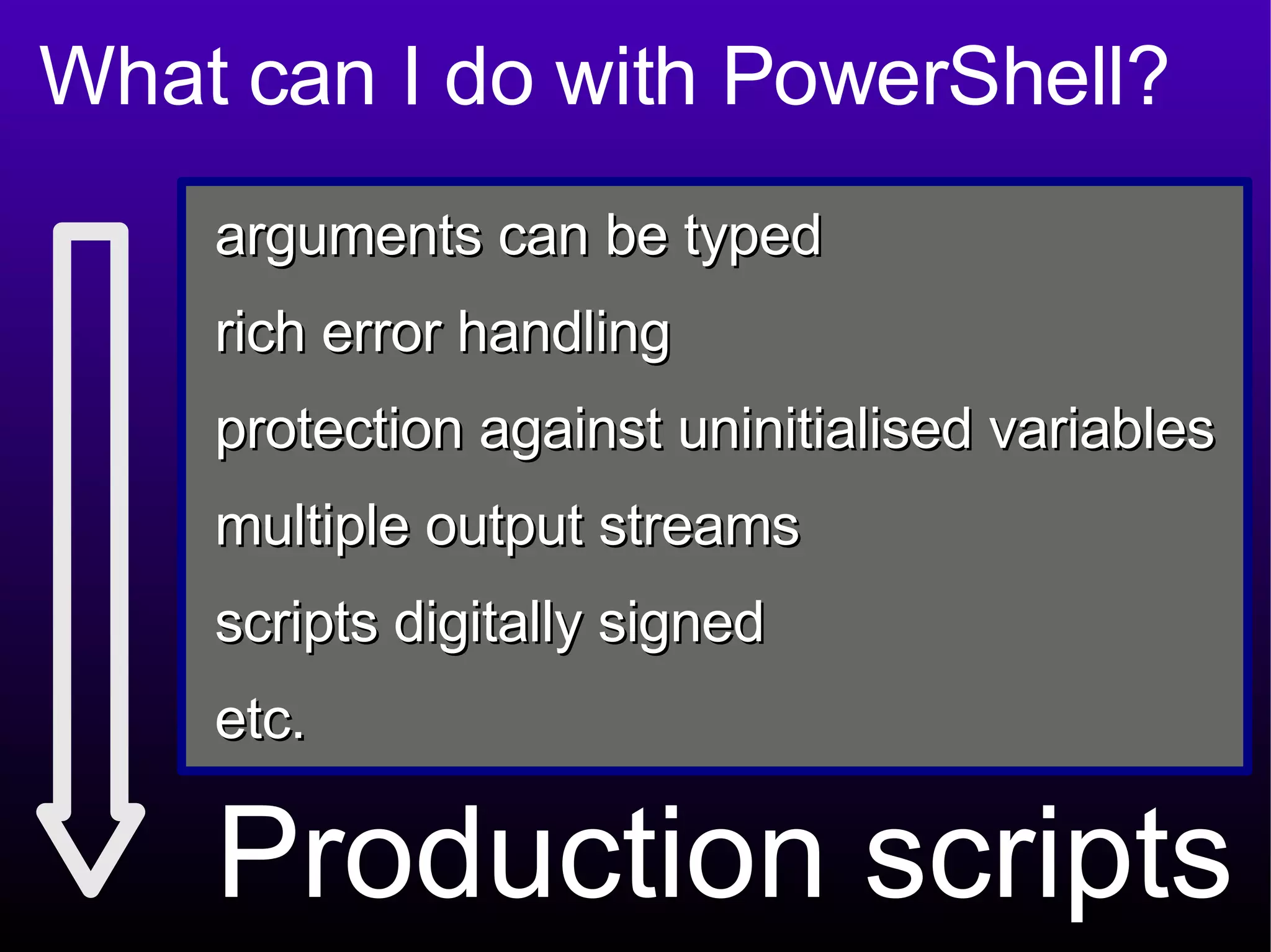 What can I do with PowerShell? Ad-hoc scripts Production scripts 