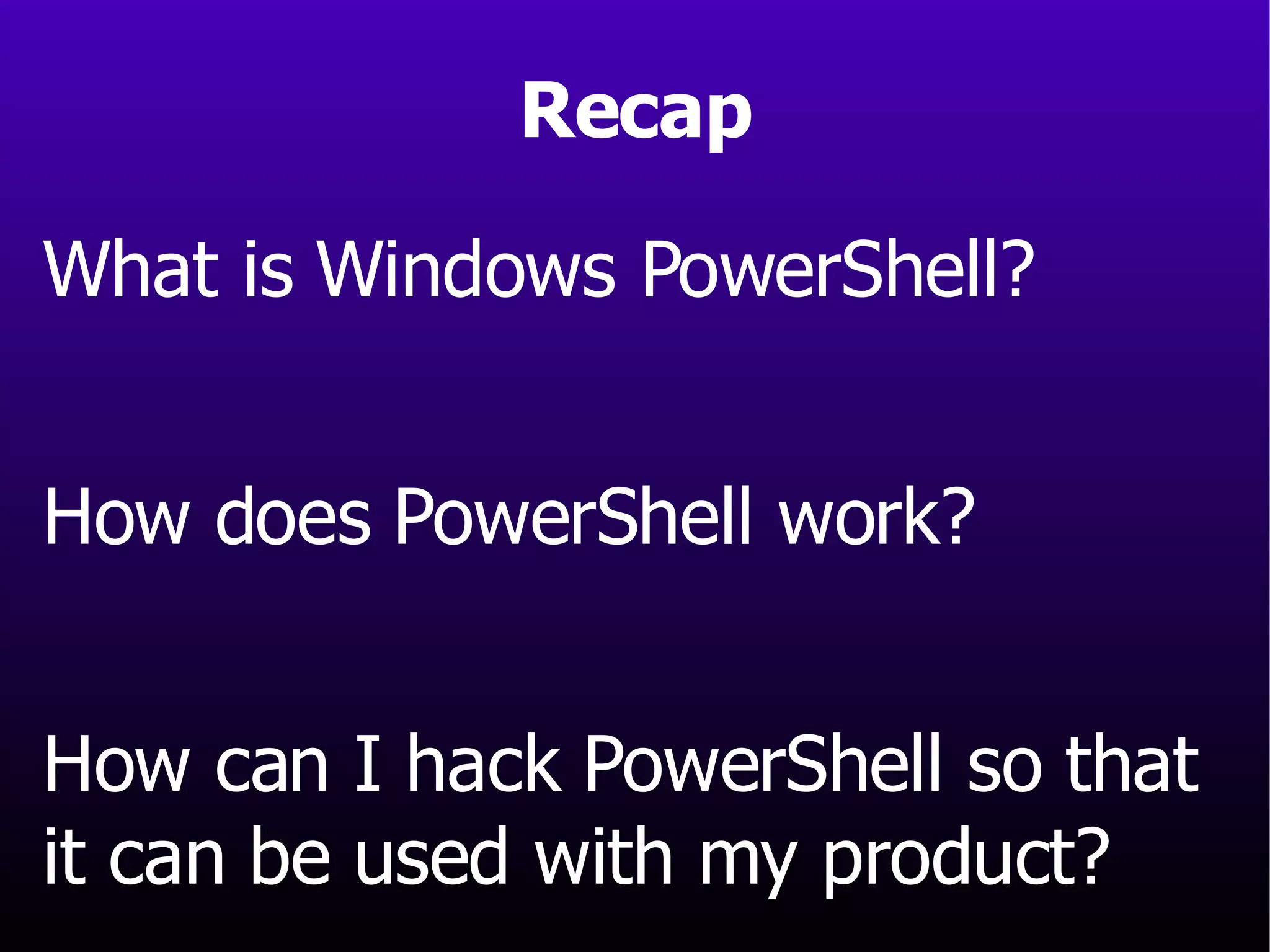 What is Windows PowerShell? How does PowerShell work? How can I hack PowerShell so that  it can be used with my product? Recap 