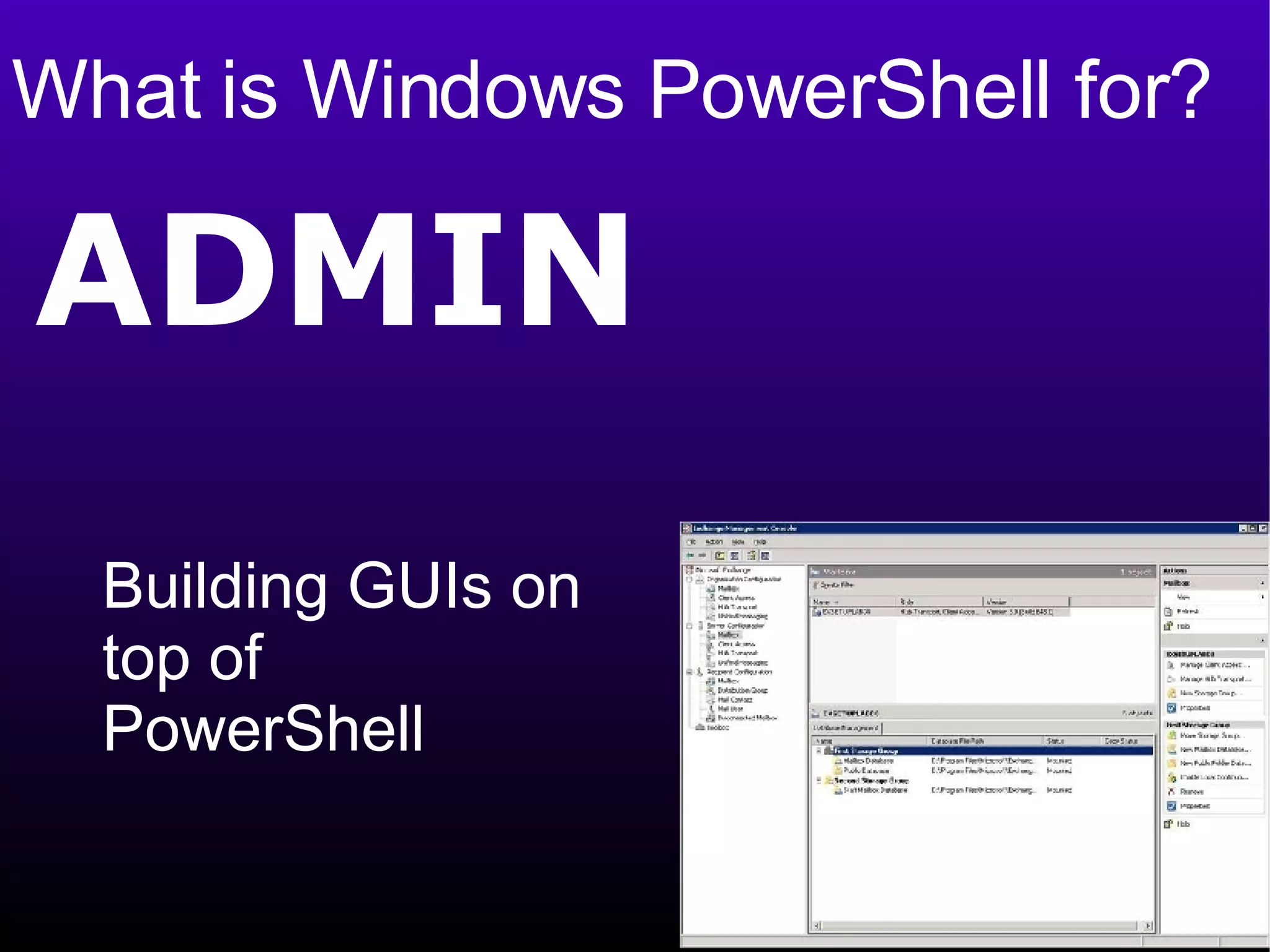 What is Windows PowerShell for? ADMIN Building GUIs on  top of PowerShell  