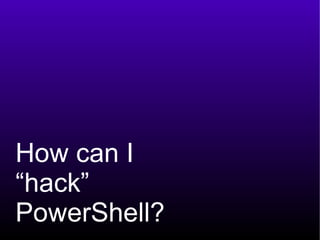 How can I  “ hack” PowerShell? 