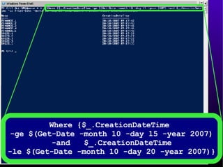 Where {$_.CreationDateTime  -ge $(Get-Date -month 10 -day 15 -year 2007) -and  $_.CreationDateTime -le $(Get-Date -month 10 -day 20 -year 2007)} 
