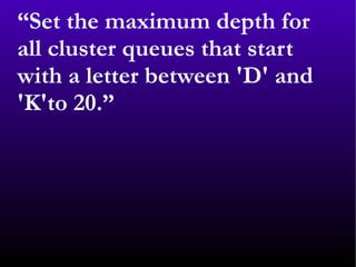 “ Set the maximum depth for all cluster queues that start with a letter between 'D' and 'K'to 20.” 