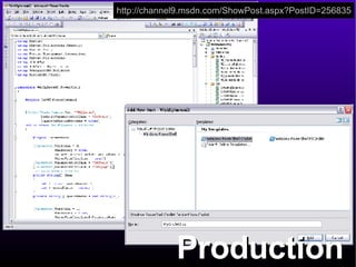 http://channel9.msdn.com/ShowPost.aspx?PostID=256835 Production 