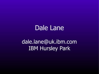 Dale Lane [email_address] IBM Hursley Park 