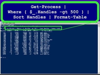 Get-Process |  Where { $_.Handles -gt 500 } |  Sort Handles | Format-Table 