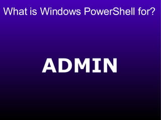 What is Windows PowerShell for? ADMIN 