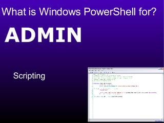 What is Windows PowerShell for? ADMIN Scripting  