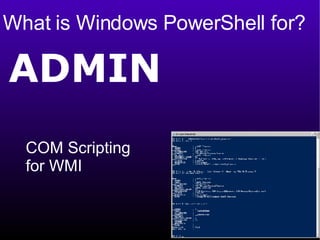 What is Windows PowerShell for? ADMIN COM Scripting  for WMI 