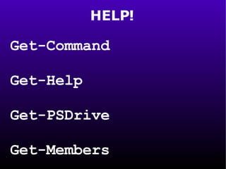 HELP! Get-Command Get-Help Get-PSDrive Get-Members 