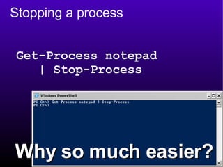 Stopping a process Get-Process notepad  | Stop-Process Why so much easier? 