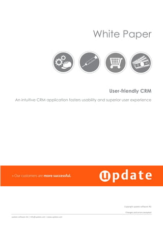 update software AG | info@update.com | www.update.com
White Paper
User-friendly CRM
An intuitive CRM application fosters usability and superior user experience
Copyright update software AG
Changes and errors excepted
 