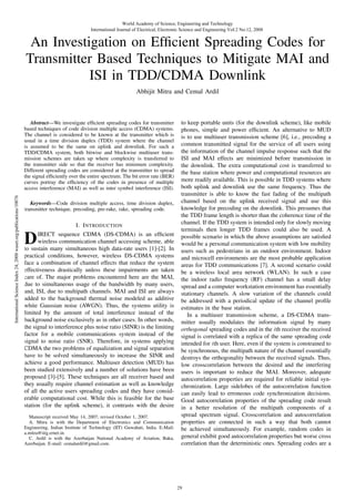 World Academy of Science, Engineering and Technology
International Journal of Electrical, Electronic Science and Engineering Vol:2 No:12, 2008

An Investigation on Efﬁcient Spreading Codes for
Transmitter Based Techniques to Mitigate MAI and
ISI in TDD/CDMA Downlink
Abhijit Mitra and Cemal Ardil

International Science Index 24, 2008 waset.org/publications/10076

Abstract—We investigate efﬁcient spreading codes for transmitter
based techniques of code division multiple access (CDMA) systems.
The channel is considered to be known at the transmitter which is
usual in a time division duplex (TDD) system where the channel
is assumed to be the same on uplink and downlink. For such a
TDD/CDMA system, both bitwise and blockwise multiuser transmission schemes are taken up where complexity is transferred to
the transmitter side so that the receiver has minimum complexity.
Different spreading codes are considered at the transmitter to spread
the signal efﬁciently over the entire spectrum. The bit error rate (BER)
curves portray the efﬁciency of the codes in presence of multiple
access interference (MAI) as well as inter symbol interference (ISI).
Keywords—Code division multiple access, time division duplex,
transmitter technique, precoding, pre-rake, rake, spreading code.

I. I NTRODUCTION

D

IRECT sequence CDMA (DS-CDMA) is an efﬁcient
wireless communication channel accessing scheme, able
to sustain many simultaneous high data-rate users [1]-[2]. In
practical conditions, however, wireless DS-CDMA systems
face a combination of channel effects that reduce the system
effectiveness drastically unless these impairments are taken
care of. The major problems encountered here are the MAI,
due to simultaneous usage of the bandwidth by many users,
and, ISI, due to multipath channels. MAI and ISI are always
added to the background thermal noise modeled as additive
white Gaussian noise (AWGN). Thus, the systems utility is
limited by the amount of total interference instead of the
background noise exclusively as in other cases. In other words,
the signal to interference plus noise ratio (SINR) is the limiting
factor for a mobile communications system instead of the
signal to noise ratio (SNR). Therefore, in systems applying
CDMA the two problems of equalization and signal separation
have to be solved simultaneously to increase the SINR and
achieve a good performance. Multiuser detection (MUD) has
been studied extensively and a number of solutions have been
proposed [3]-[5]. These techniques are all receiver based and
they usually require channel estimation as well as knowledge
of all the active users spreading codes and they have considerable computational cost. While this is feasible for the base
station (for the uplink scheme), it contrasts with the desire
Manuscript received May 14, 2007; revised October 1, 2007.
A. Mitra is with the Department of Electronics and Communication
Engineering, Indian Institute of Technology (IIT) Guwahati, India. E-Mail:
a.mitra@iitg.ernet.in.
C. Ardil is with the Azerbaijan National Academy of Aviation, Baku,
Azerbaijan. E-mail: cemalardil@gmail.com.

to keep portable units (for the downlink scheme), like mobile
phones, simple and power efﬁcient. An alternative to MUD
is to use multiuser transmission scheme [6], i.e., precoding a
common transmitted signal for the service of all users using
the information of the channel impulse response such that the
ISI and MAI effects are minimized before transmission in
the downlink. The extra computational cost is transferred to
the base station where power and computational resources are
more readily available. This is possible in TDD systems where
both uplink and downlink use the same frequency. Thus the
transmitter is able to know the fast fading of the multipath
channel based on the uplink received signal and use this
knowledge for precoding on the downlink. This presumes that
the TDD frame length is shorter than the coherence time of the
channel. If the TDD system is intended only for slowly moving
terminals then longer TDD frames could also be used. A
possible scenario in which the above assumptions are satisﬁed
would be a personal communication system with low mobility
users such as pedestrians in an outdoor environment. Indoor
and microcell environments are the most probable application
areas for TDD communications [7]. A second scenario could
be a wireless local area network (WLAN). In such a case
the indoor radio frequency (RF) channel has a small delay
spread and a computer workstation environment has essentially
stationary channels. A slow variation of the channels could
be addressed with a periodical update of the channel proﬁle
estimates in the base station.
In a multiuser transmission scheme, a DS-CDMA transmitter usually modulates the information signal by many
orthogonal spreading codes and in the ith receiver the received
signal is correlated with a replica of the same spreading code
intended for ith user. Here, even if the system is constrained to
be synchronous, the multipath nature of the channel essentially
destroys the orthogonality between the received signals. Thus,
low crosscorrelation between the desired and the interfering
users is important to reduce the MAI. Moreover, adequate
autocorrelation properties are required for reliable initial synchronization. Large sidelobes of the autocorrelation function
can easily lead to erroneous code synchronization decisions.
Good autocorrelation properties of the spreading code result
in a better resolution of the multipath components of a
spread spectrum signal. Crosscorrelation and autocorrelation
properties are connected in such a way that both cannot
be achieved simultaneously. For example, random codes in
general exhibit good autocorrelation properties but worse cross
correlation than the deterministic ones. Spreading codes are a

29

 
