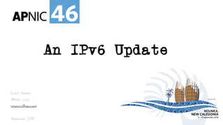#apnic46 46
46
#apnic46#
NOUMEA,
NEW CALEDONIA
6 – 13 September 2018
Is IPv6 only for the Rich?
Geoff Huston
APNIC Labs
research@apnic.net
September 2018
An IPv6 Update
 