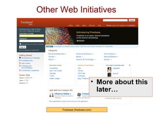 Other Web Initiatives  Freebase (freebase.com) More about this later… 