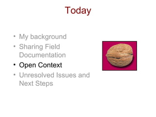 Today My background Sharing Field Documentation Open Context Unresolved Issues and Next Steps 
