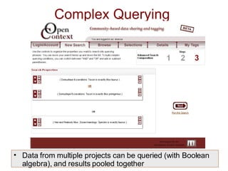 Complex Querying  Data from multiple projects can be queried (with Boolean algebra), and results pooled together 