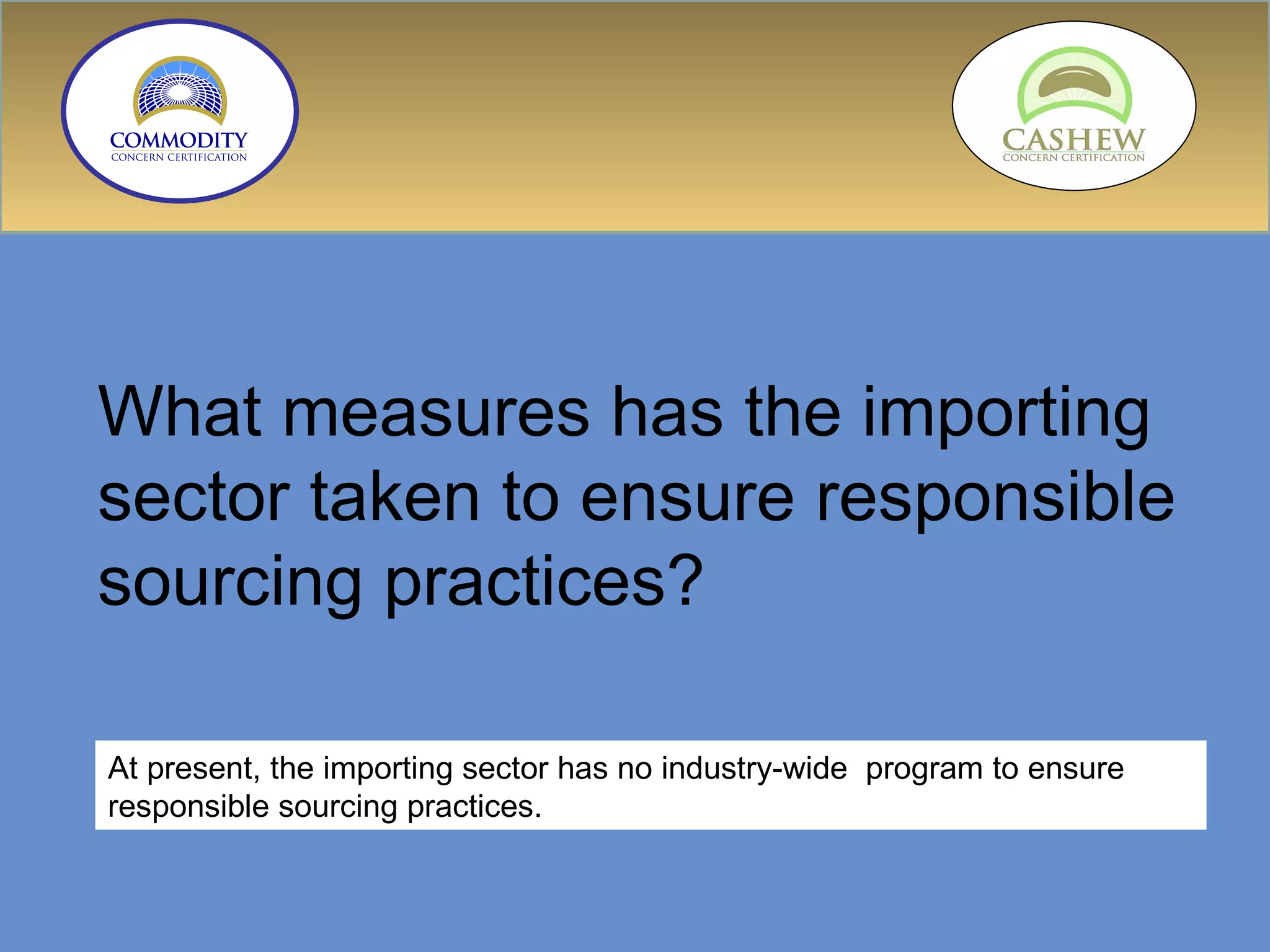 What measures has the importing sector taken to ensure responsible sourcing practices? At present, the importing sector has no industry-wide  program to ensure responsible sourcing practices. 