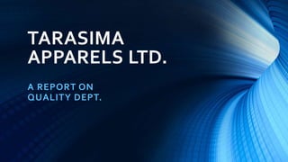 TARASIMA
APPARELS LTD.
A REPORT ON
QUALITY DEPT.
 