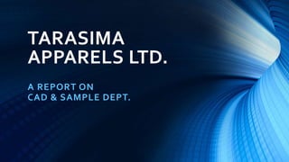 TARASIMA
APPARELS LTD.
A REPORT ON
CAD & SAMPLE DEPT.
 