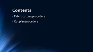 Contents
• Fabric cutting procedure
• Cut plan procedure
 
